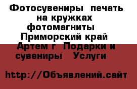 Фотосувениры, печать на кружках, фотомагниты. - Приморский край, Артем г. Подарки и сувениры » Услуги   